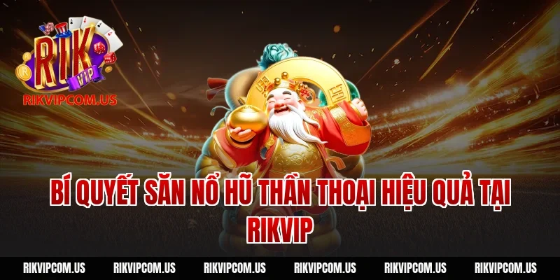 Bí quyết săn nổ hũ thần thoại hiệu quả tại Rikvip