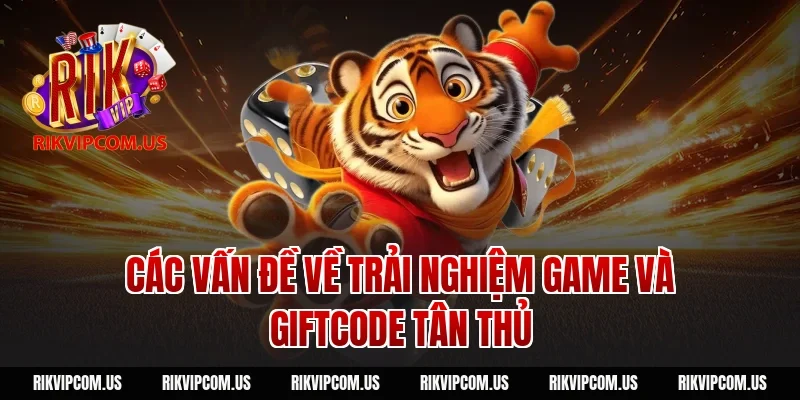 Các vấn đề về trải nghiệm game và Giftcode tân thủ