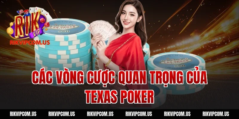 Các vòng cược quan trọng của texas poker