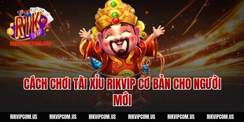 Cách chơi tài xỉu Rikvip cơ bản cho người mới