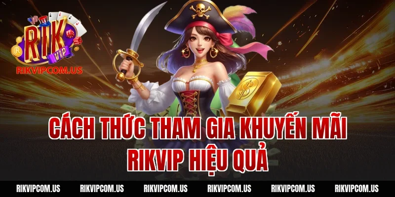 Cách thức tham gia khuyến mãi Rikvip hiệu quả