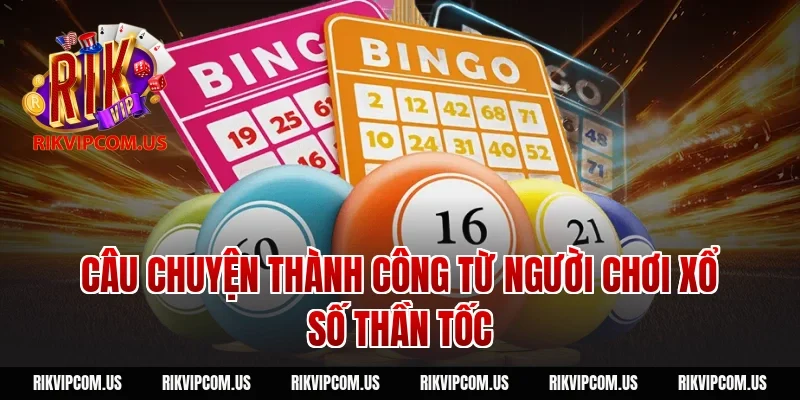 Câu chuyện thành công từ người chơi xổ số thần tốc