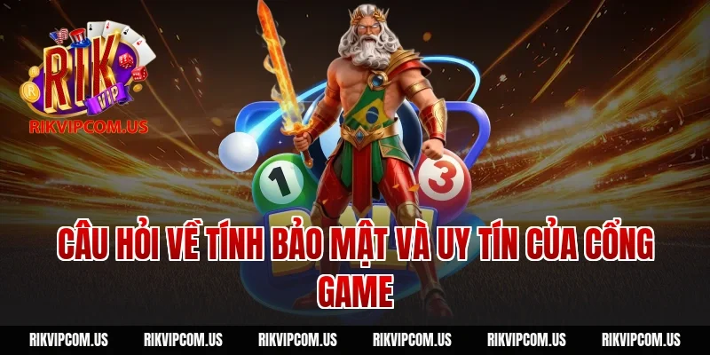 Câu hỏi về tính bảo mật và uy tín của cổng game