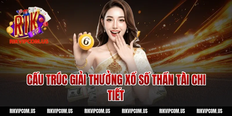 Cấu trúc giải thưởng xổ số thần tài chi tiết