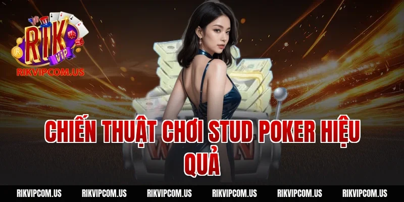Chiến Thuật Chơi Stud Poker Hiệu Quả