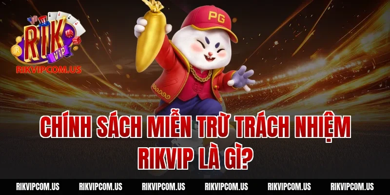 Chính sách miễn trừ trách nhiệm rikvip là gì?