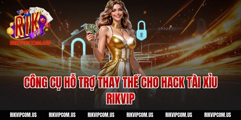 Công cụ hỗ trợ thay thế cho hack tài xỉu Rikvip