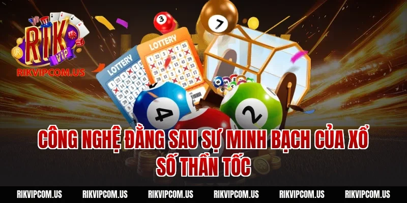Công nghệ đằng sau sự minh bạch của xổ số thần tốc
