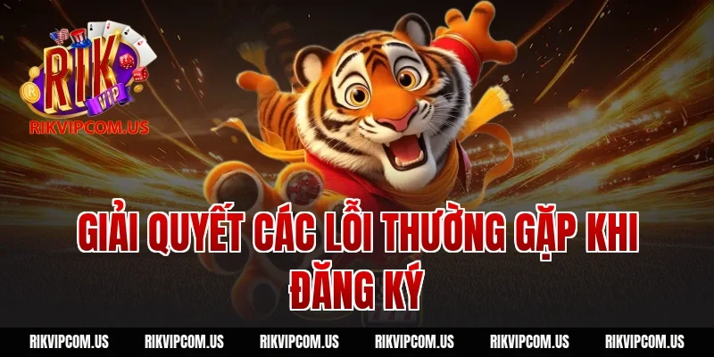 Giải Quyết Các Lỗi Thường Gặp Khi Đăng Ký