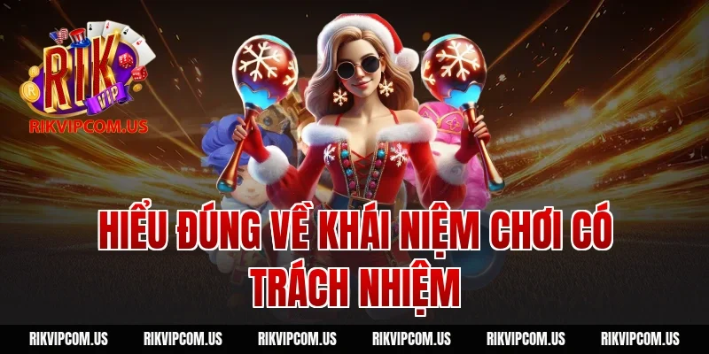 Hiểu đúng về khái niệm chơi có trách nhiệm