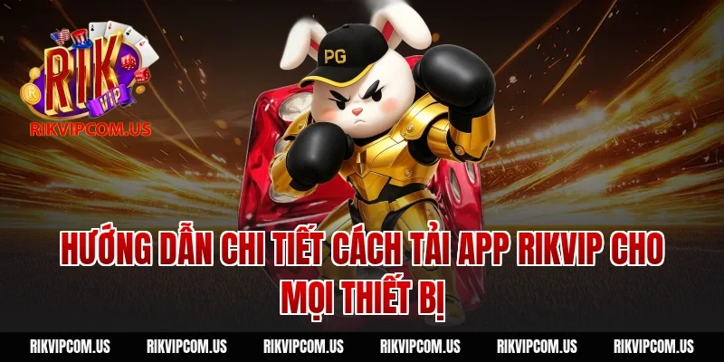 Hướng dẫn chi tiết cách tải app rikvip cho mọi thiết bị