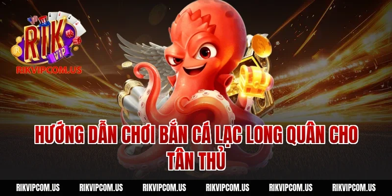 Hướng dẫn chơi bắn cá Lạc Long Quân cho tân thủ