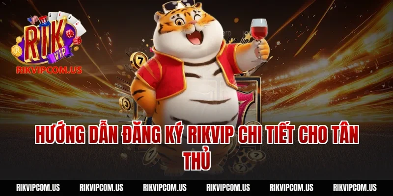 Hướng Dẫn Đăng Ký Rikvip Chi Tiết Cho Tân Thủ