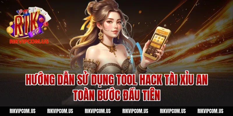 Hướng dẫn sử dụng tool hack tài xỉu an toàn bước đầu tiên