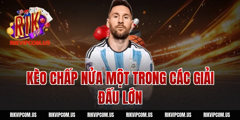 Kèo chấp nửa một trong các giải đấu lớn