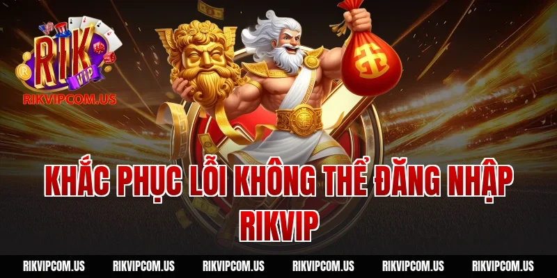 Khắc phục lỗi không thể đăng nhập rikvip