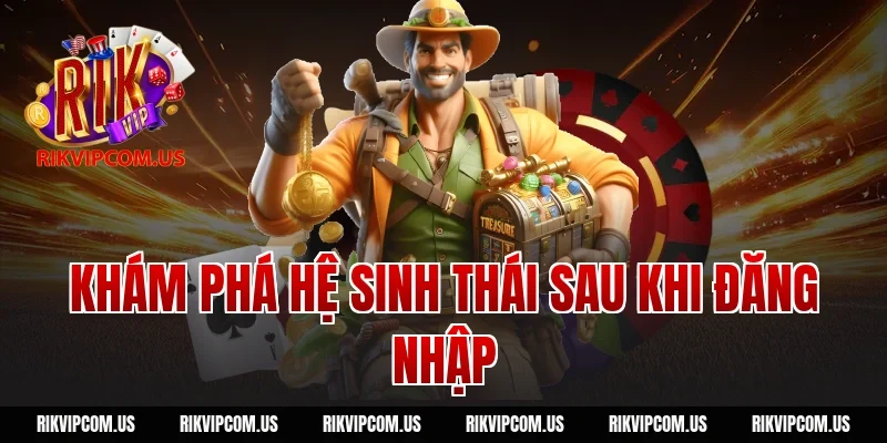 Khám phá hệ sinh thái sau khi đăng nhập