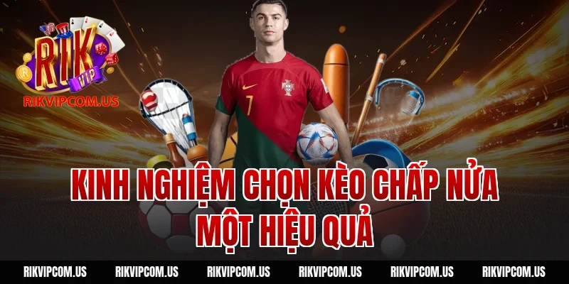 Kinh nghiệm chọn kèo chấp nửa một hiệu quả