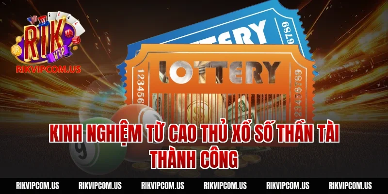 Kinh nghiệm từ cao thủ xổ số thần tài thành công