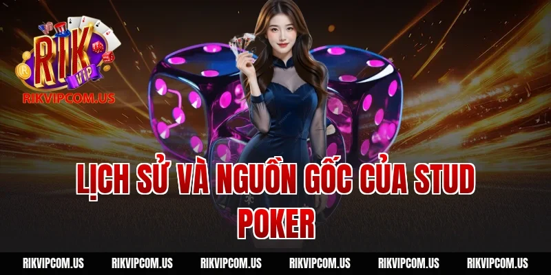 Lịch Sử Và Nguồn Gốc Của Stud Poker