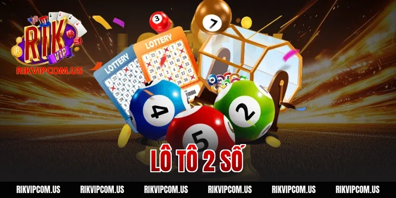 Lô Tô 2 Số RIKVIP: Cách Chơi Đơn Giản Tỷ Lệ Trúng Cực Cao