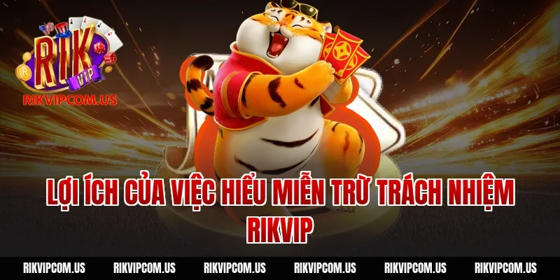 Lợi ích của việc hiểu miễn trừ trách nhiệm rikvip