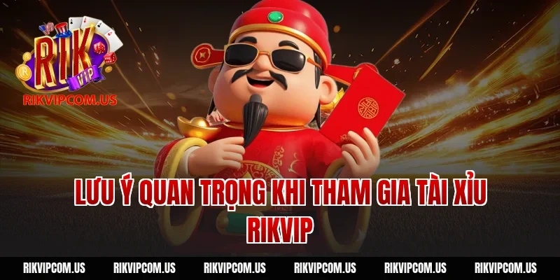 Lưu ý quan trọng khi tham gia tài xỉu Rikvip