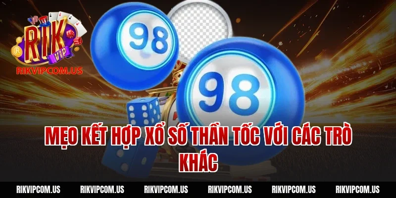 Mẹo kết hợp xổ số thần tốc với các trò khác