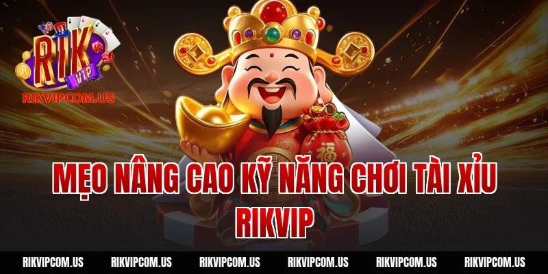 Mẹo nâng cao kỹ năng chơi tài xỉu Rikvip