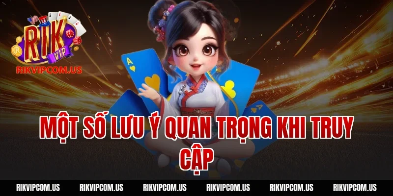 Một Số Lưu Ý Quan Trọng Khi Truy Cập