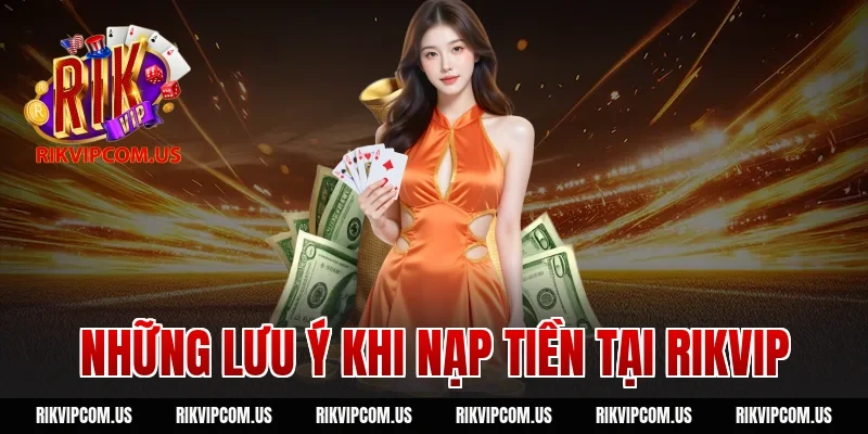 Những Lưu Ý Khi Nạp Tiền Tại Rikvip