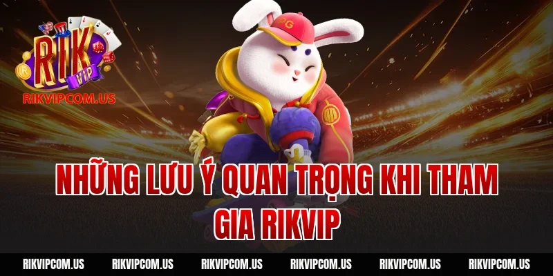 Những lưu ý quan trọng khi tham gia Rikvip
