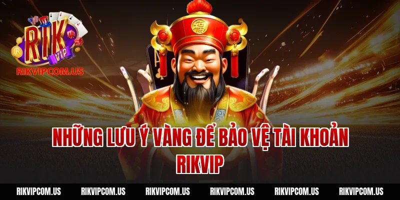 Những lưu ý vàng để bảo vệ tài khoản Rikvip