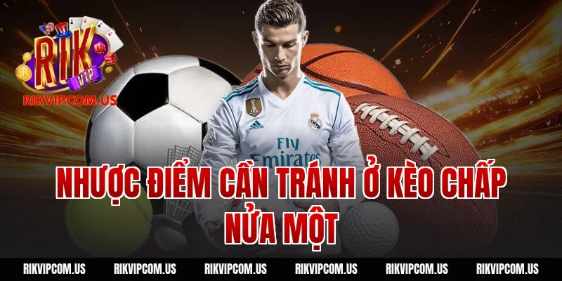 Nhược điểm cần tránh ở kèo chấp nửa một