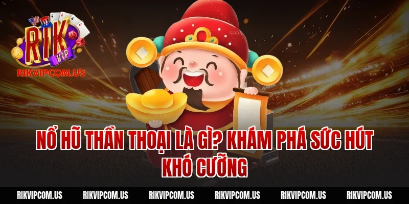 Nổ hũ thần thoại là gì? Khám phá sức hút khó cưỡng