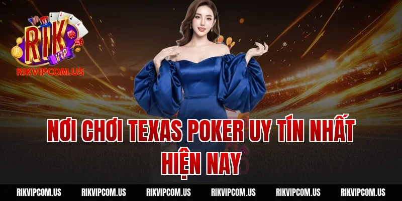 Nơi chơi texas poker uy tín nhất hiện nay