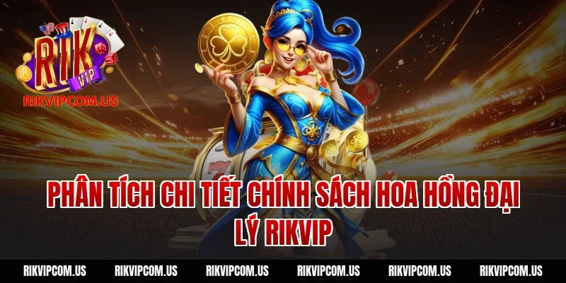 Phân tích chi tiết chính sách hoa hồng đại lý Rikvip