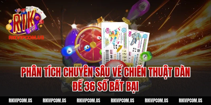 Phân tích chuyên sâu về chiến thuật dàn đề 36 số bất bại