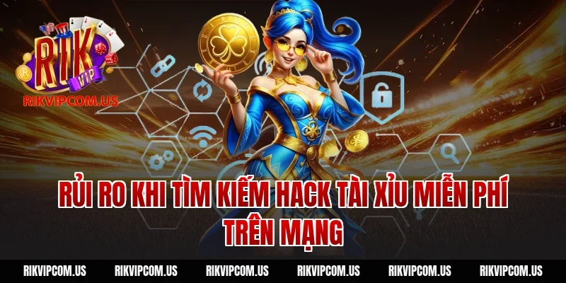 Rủi ro khi tìm kiếm hack tài xỉu miễn phí trên mạng