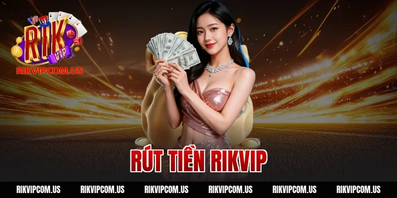 Hướng Dẫn Rút Tiền Rikvip Về Tài Khoản Trong 5 Phút
