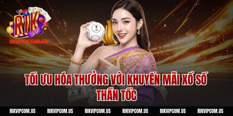 Tối ưu hóa thưởng với khuyến mãi xổ số thần tốc