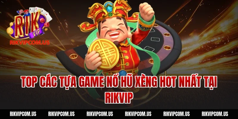Top các tựa game nổ hũ xèng hot nhất tại Rikvip
