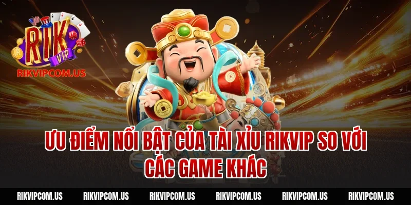 Ưu điểm nổi bật của tài xỉu Rikvip so với các game khác