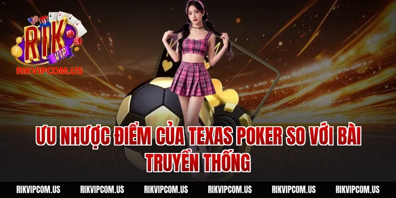 Ưu nhược điểm của texas poker so với bài truyền thống
