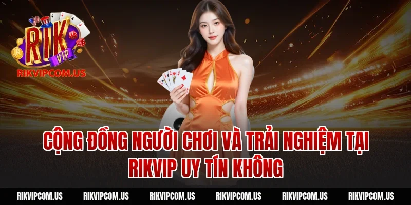 Cộng đồng người chơi và trải nghiệm tại Rikvip uy tín không