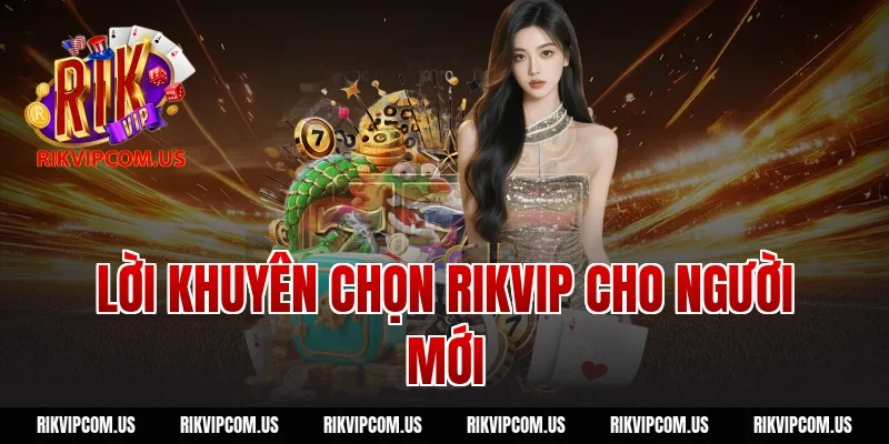 Lời khuyên chọn Rikvip cho người mới