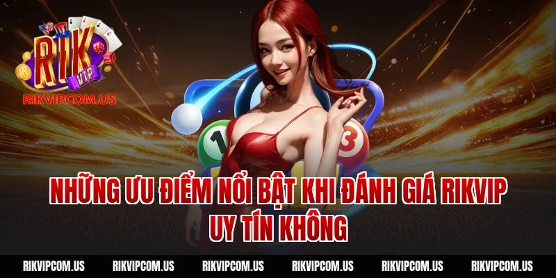 Những ưu điểm nổi bật khi đánh giá Rikvip uy tín không