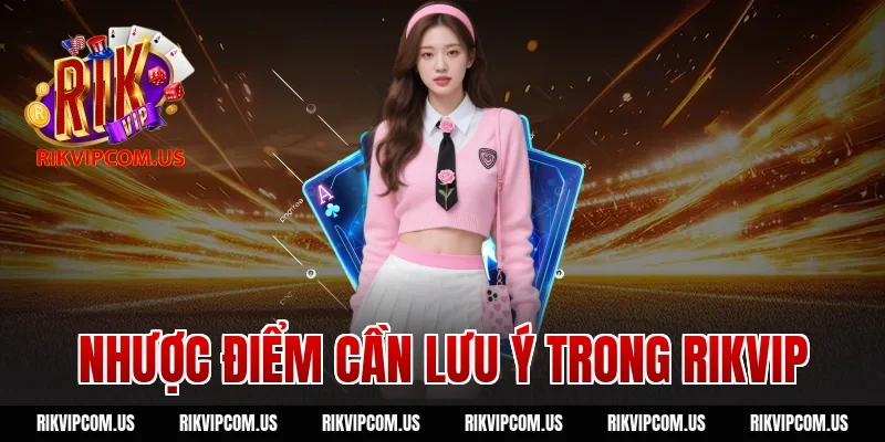 Nhược điểm cần lưu ý trong Rikvip