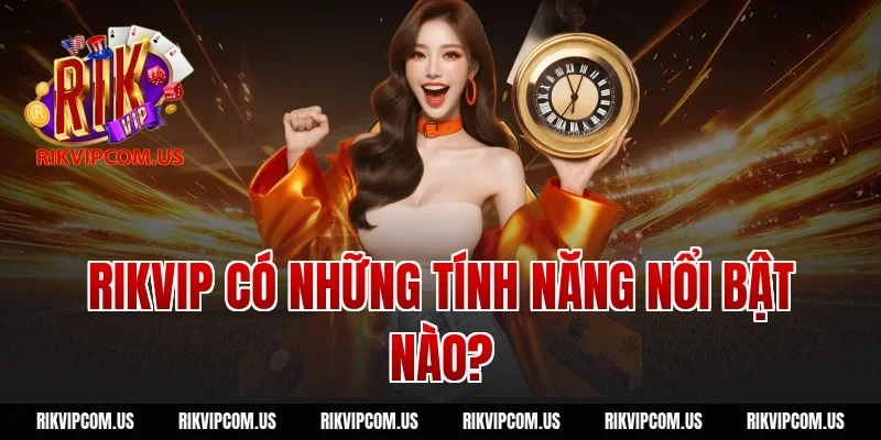 Rikvip có những tính năng nổi bật nào?
